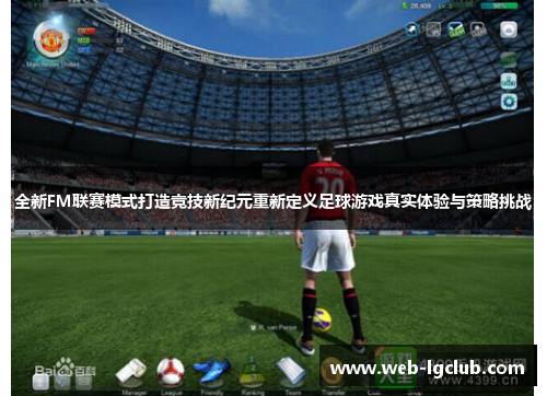 全新FM联赛模式打造竞技新纪元重新定义足球游戏真实体验与策略挑战
