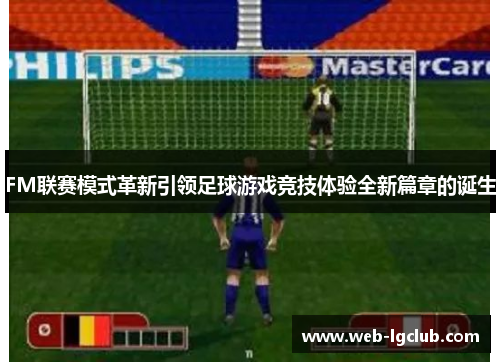 FM联赛模式革新引领足球游戏竞技体验全新篇章的诞生