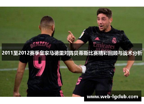 2011至2012赛季皇家马德里对阵贝蒂斯比赛精彩回顾与战术分析