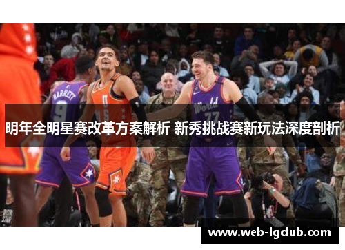 明年全明星赛改革方案解析 新秀挑战赛新玩法深度剖析