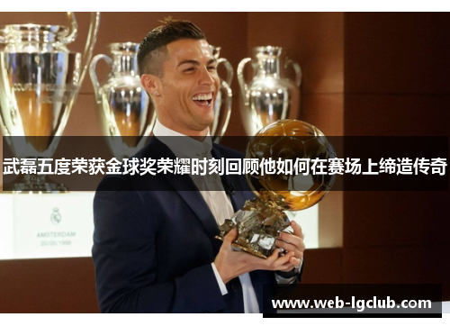 武磊五度荣获金球奖荣耀时刻回顾他如何在赛场上缔造传奇