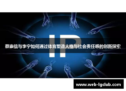 蔡崇信与李宁如何通过体育塑造人格与社会责任感的创新探索
