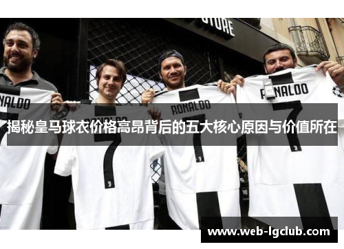 揭秘皇马球衣价格高昂背后的五大核心原因与价值所在