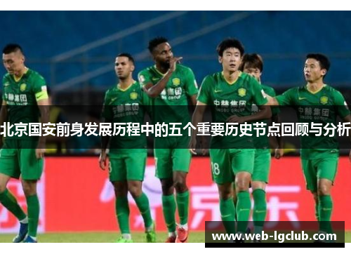 北京国安前身发展历程中的五个重要历史节点回顾与分析