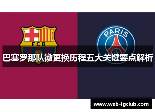 巴塞罗那队徽更换历程五大关键要点解析