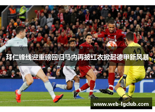 拜仁锋线迎重磅回归马内再披红衣掀起德甲新风暴