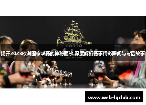 揭开2023欧洲国家联赛的神秘面纱 深度解析赛事精彩瞬间与背后故事